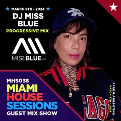 MIAMI HOUSE SESSIONS - MHS038 - GUEST MIX SHOW with DJ Miss Blue