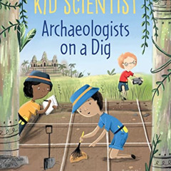 [Get] EPUB 💗 Archaeologists on a Dig (Kid Scientist) by  Sue Fliess &  Mia Powell EP