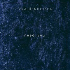 Need You (Prod. Ezra Henderson)