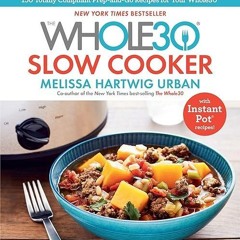 ❤pdf The Whole30 Slow Cooker: 150 Totally Compliant Prep-and-Go Recipes for Your Whole30 ? with