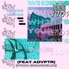 WH3R3'S Y0UR G0D? feat. Advptr (prod. Grimgoblin)
