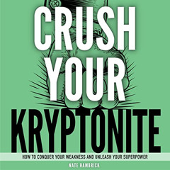DOWNLOAD PDF 💌 Crush Your Kryptonite: How to Conquer Your Weakness and Unleash Your