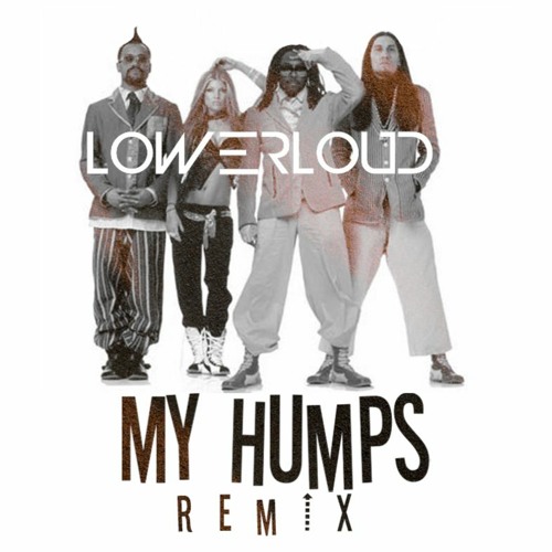 Stream The Black Eyed Peas My Humps (LOWERLOUD BOOTLEG) FL by
