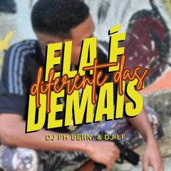 MC MH 031 - ELA E DIFERENTE DAS DEMAIS ( DJ PH BERN. & DJ LF )