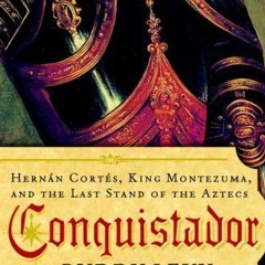 [GET] [EBOOK EPUB KINDLE PDF] Conquistador: Hernan Cortes, King Montezuma, and the Last Stand of the