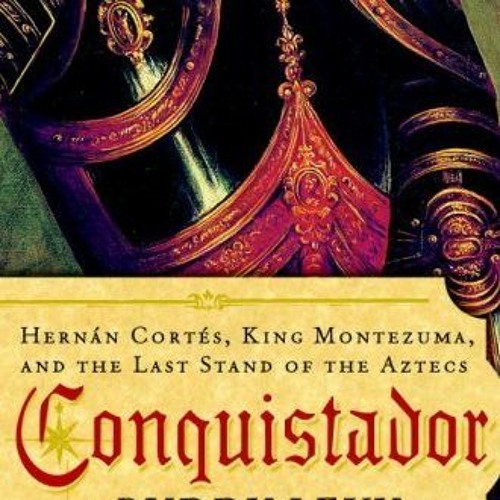 𝑭𝑹𝑬𝑬 PDF 📭 Conquistador: Hernan Cortes, King Montezuma, and the Last Stand of th