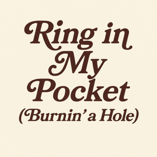 Ring in My Pocket (Burnin' a Hole)