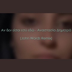 Αν Δεν Είσαι Εσύ Εδώ - Αναστασία Δημητρά (John Words Remix)