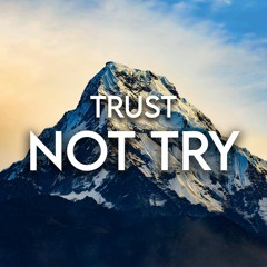 6-5-22 Trust Not Try