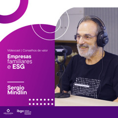 Conselhos de Valor #4 - Governança, família, propriedade e negócio - Sergio Mindlin
