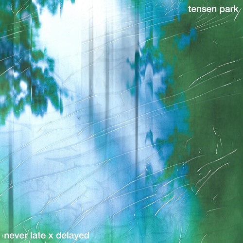 Never Late x Delayed: Tensen Park