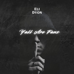 Y'all Are Fans - Eli Dyon
