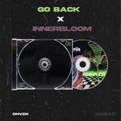 GO BACK x INNERBLOOM (CHVCK MASHUP)