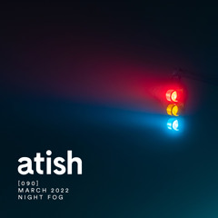 atish - [090] - march 2022 - night fog
