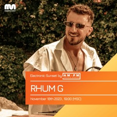 RHUM G - Electronic Sunset By AM•PM Episode #25