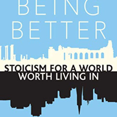 [GET] KINDLE 🧡 Being Better: Stoicism for a World Worth Living In by  Kai Whiting &