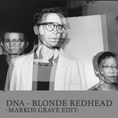 DNA - BLONDE REDHEAD (MARKOS GRAVE EDIT)