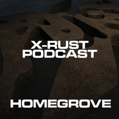 X-RUST Podcast - 15 HOMEGROVE