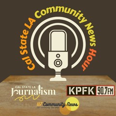 KPFK 90.7 FM "Cal State LA Community News Hour" Episode 19 March 3, 2024