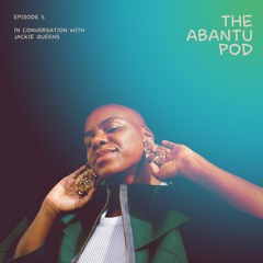 #AbantuPod 5 - In Conversation with Jackie Queens