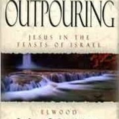 [Access] KINDLE 📌 The Outpouring: Jesus in the Feasts of Israel by Elwood McQuaid KI