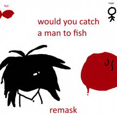 WOULD YOU CATCH A MAN TO FISH?