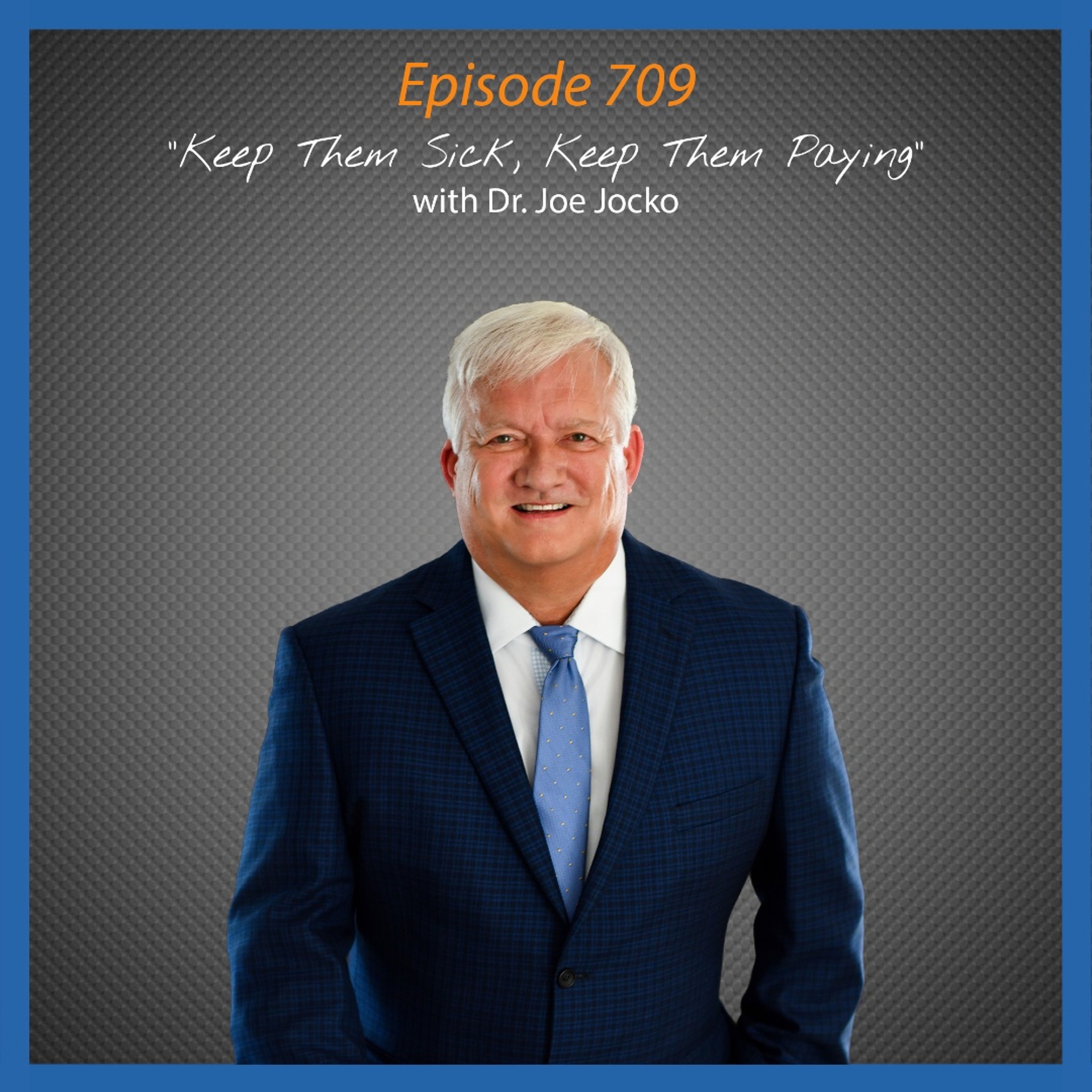 Ep. 709 Keep Them Sick, Keep Them Paying with Dr. Joe Jacko episode artwork