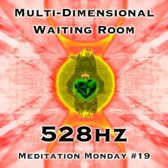 Week #19 Multi-Dimensional Waiting Room (528Hz)