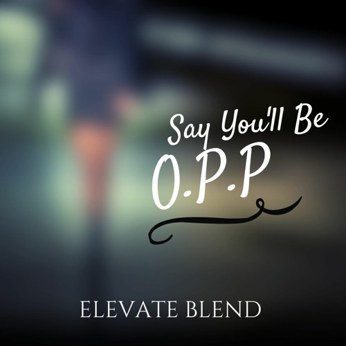 Stream Say You'll Be O.P.P (Elevate Blend)(Acapella Out) by Elevate 11