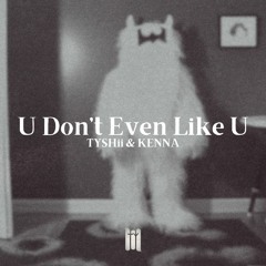 TYSHii & KENNA - U DONT EVEN LIKE U