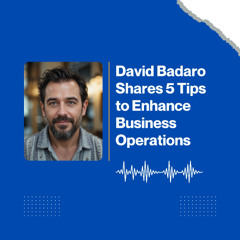 David Badaro Shares 5 Tips to Enhance Business Operations