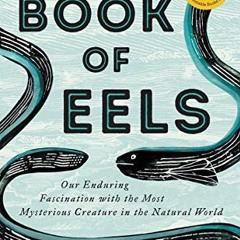 Get PDF EBOOK EPUB KINDLE The Book of Eels: Our Enduring Fascination with the Most My