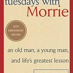 Read [KINDLE PDF EBOOK EPUB] Tuesdays with Morrie: An Old Man, a Young Man, and Life's Greatest Less