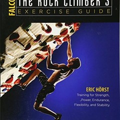 ACCESS [EPUB KINDLE PDF EBOOK] The Rock Climber's Exercise Guide: Training for Strength, Power, Endu