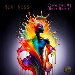 Neat Mess - Come Get Me (Reex)