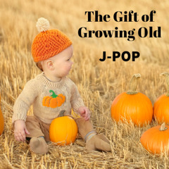 The Gift of Growing Old
