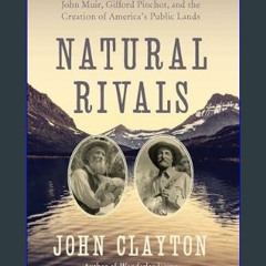 *DOWNLOAD$$ 📚 Natural Rivals: John Muir, Gifford Pinchot, and the Creation of America's Public Lan