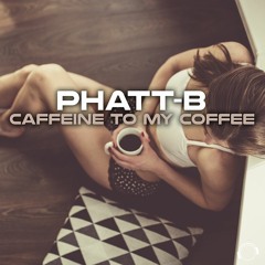 Phatt - B - Caffeine To My Coffee (Snippet)