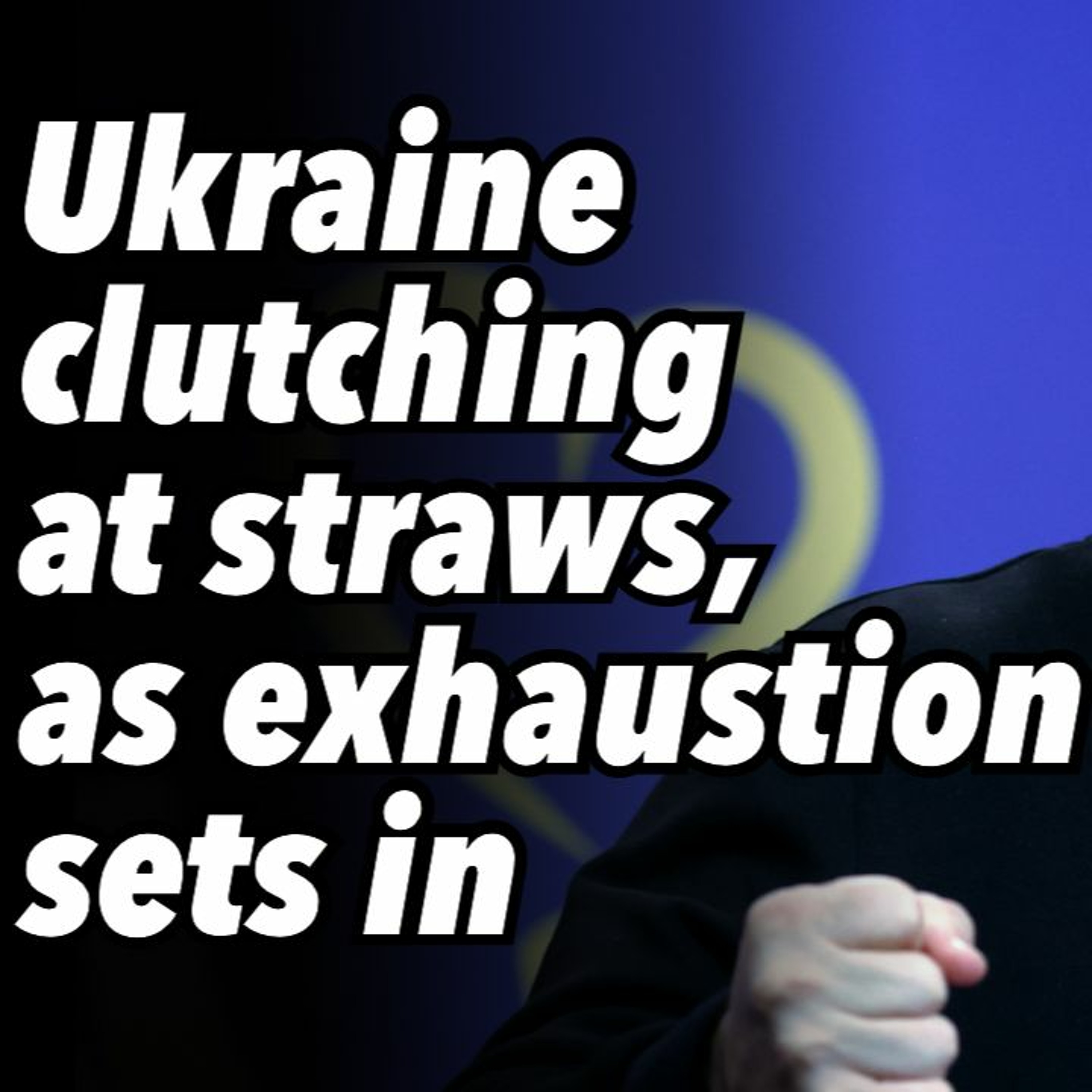 Ukraine clutching at straws, as exhaustion sets in