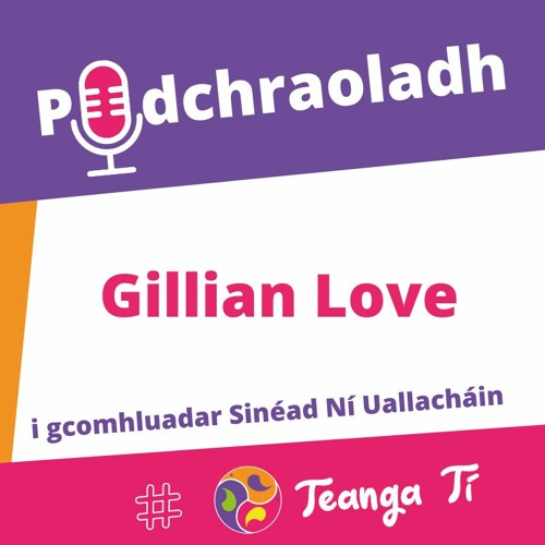 Agallamh Le Gillian Love Ghlac Me Leis I Gconai Go Labhroinn Gaeilge Le Cibe Paiste A Bhi Agam By Teanga Ti