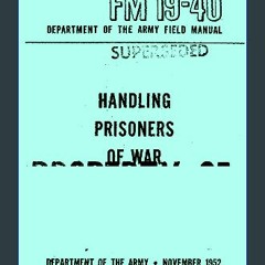 {READ} 💖 Department of the Army Field Manual - : Handling Prisoners of War FM 19-40 (November 1952