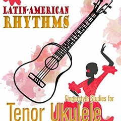 [GET] EBOOK EPUB KINDLE PDF Latin-American Rhythms: Fingerstyle Studies for Tenor Ukulele by  Kristi