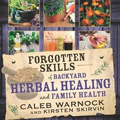READ PDF 📒 Forgotten Skills of Backyard Herbal Healing and Family Health by  Caleb W