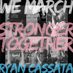 WE MARCH (STRONGER TOGETHER)- Ryan Cassata, Hello Noon, Clayton Bryant, Landon Olague, Mya Byrne