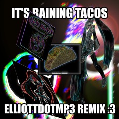 It's Raining Tacos (ELLIOTTDOTMP3 REMIX)
