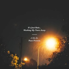 It's Just Rain Washing My Tears Away - A Mix by Pure Protein