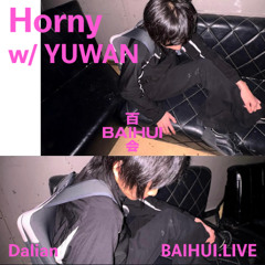 Horny w/YUWAN on BaiHui Radio