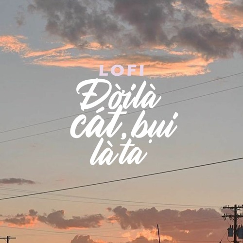 Đời Là Cát Bụi Là Ta 「LO-FI By NH4T」- DIMZ