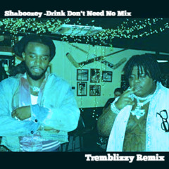 Shaboozey - Drink Don't Need No Mix (Tremblizzy Remix) {Free DL}