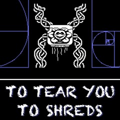 To Tear You To Shreds